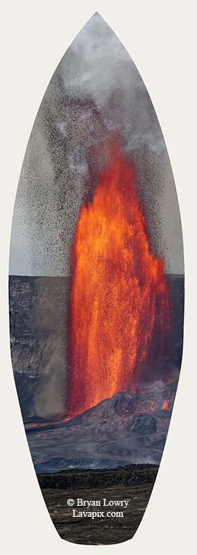 Episode 14_BL_6017s_32025 GH5.jpg :: Episode 14 eruption, Lava fountain, Kilauea volcano, Hawaii Volcanoes National Park, The Big Island of Hawaii. 3-19-20-2025

Printed in the shape of a surfboard